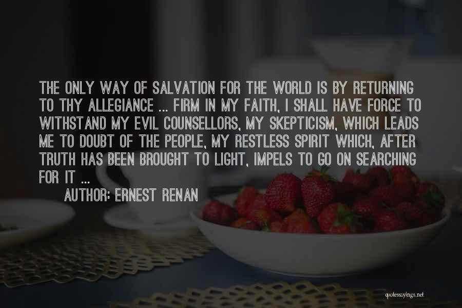 Ernest Renan Quotes: The Only Way Of Salvation For The World Is By Returning To Thy Allegiance ... Firm In My Faith, I