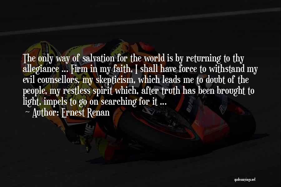 Ernest Renan Quotes: The Only Way Of Salvation For The World Is By Returning To Thy Allegiance ... Firm In My Faith, I