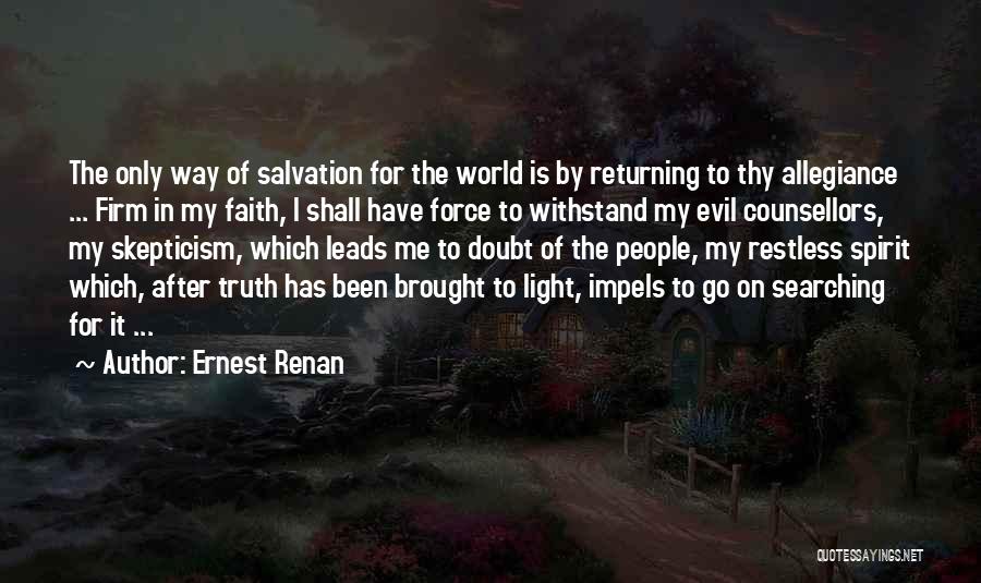 Ernest Renan Quotes: The Only Way Of Salvation For The World Is By Returning To Thy Allegiance ... Firm In My Faith, I