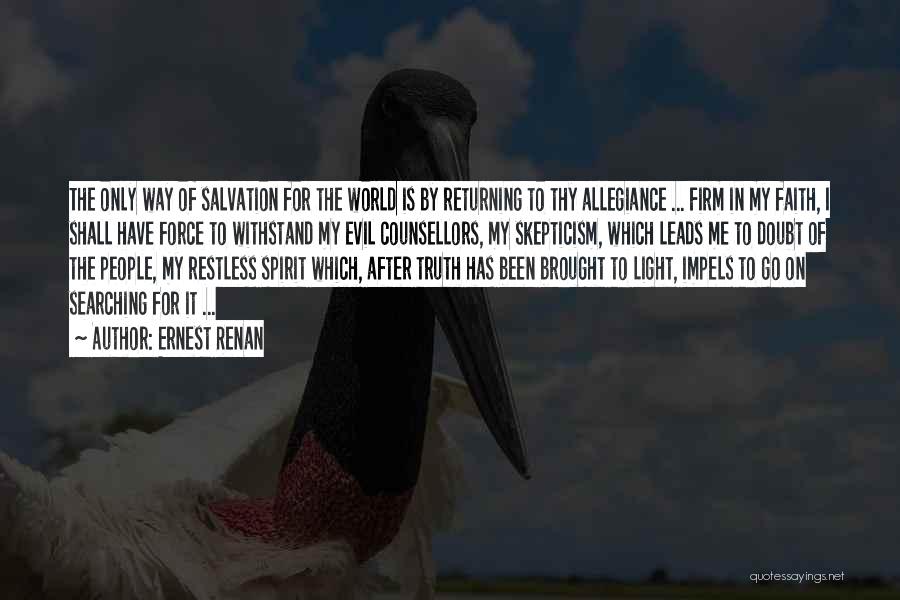 Ernest Renan Quotes: The Only Way Of Salvation For The World Is By Returning To Thy Allegiance ... Firm In My Faith, I