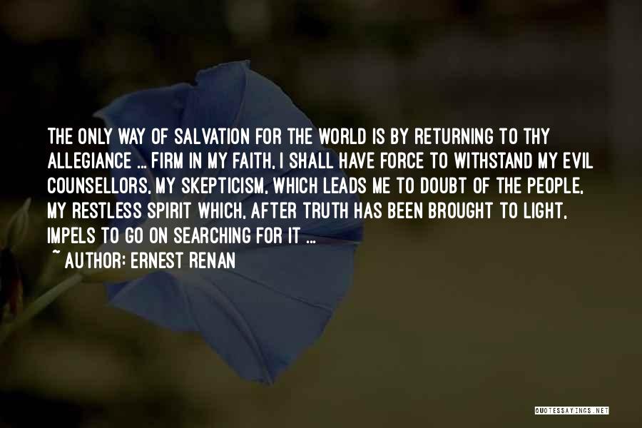 Ernest Renan Quotes: The Only Way Of Salvation For The World Is By Returning To Thy Allegiance ... Firm In My Faith, I