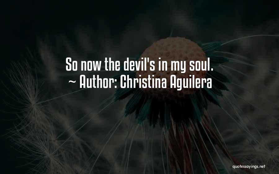 Christina Aguilera Quotes: So Now The Devil's In My Soul.
