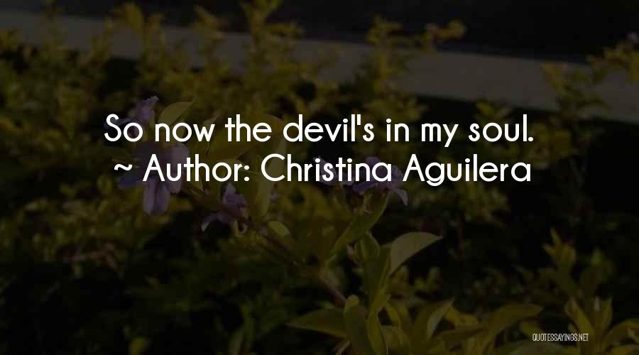 Christina Aguilera Quotes: So Now The Devil's In My Soul.