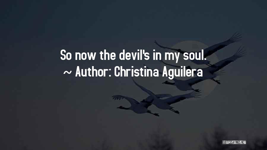 Christina Aguilera Quotes: So Now The Devil's In My Soul.