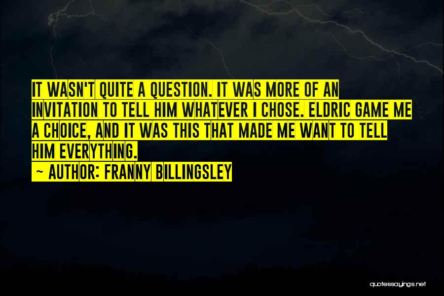 Franny Billingsley Quotes: It Wasn't Quite A Question. It Was More Of An Invitation To Tell Him Whatever I Chose. Eldric Game Me