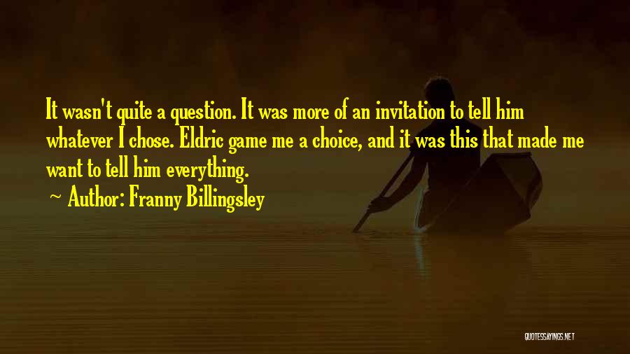 Franny Billingsley Quotes: It Wasn't Quite A Question. It Was More Of An Invitation To Tell Him Whatever I Chose. Eldric Game Me