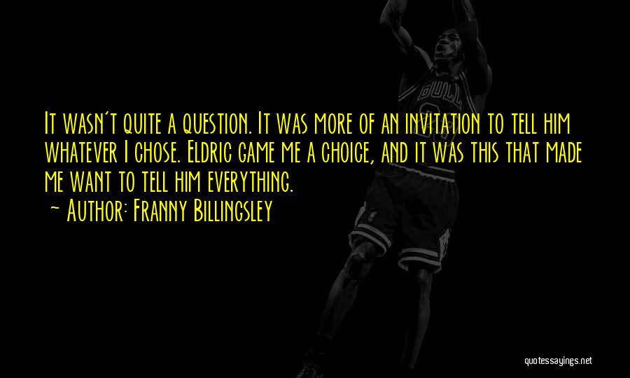 Franny Billingsley Quotes: It Wasn't Quite A Question. It Was More Of An Invitation To Tell Him Whatever I Chose. Eldric Game Me