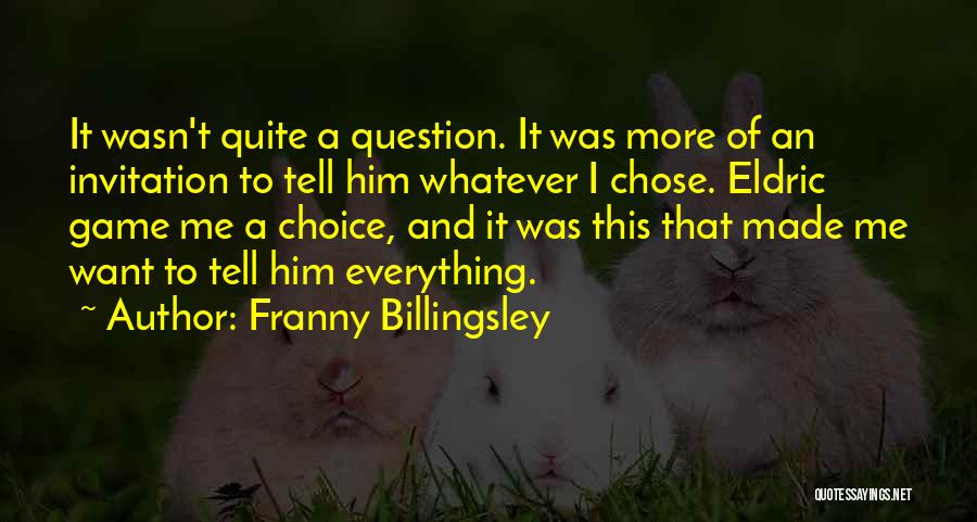 Franny Billingsley Quotes: It Wasn't Quite A Question. It Was More Of An Invitation To Tell Him Whatever I Chose. Eldric Game Me