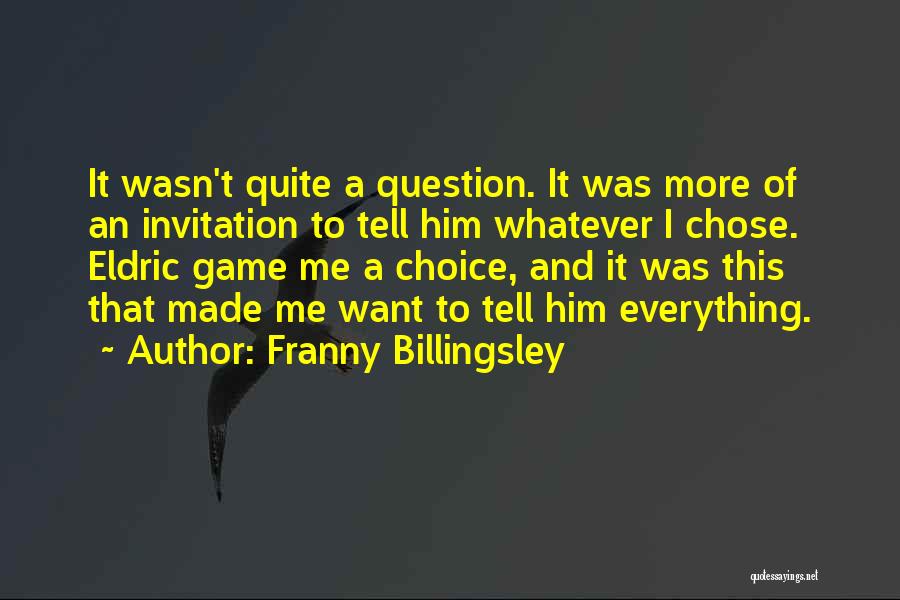 Franny Billingsley Quotes: It Wasn't Quite A Question. It Was More Of An Invitation To Tell Him Whatever I Chose. Eldric Game Me