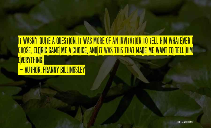 Franny Billingsley Quotes: It Wasn't Quite A Question. It Was More Of An Invitation To Tell Him Whatever I Chose. Eldric Game Me