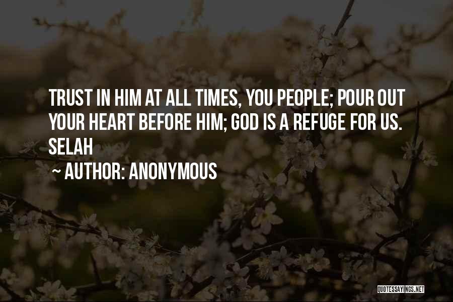 Anonymous Quotes: Trust In Him At All Times, You People; Pour Out Your Heart Before Him; God Is A Refuge For Us.