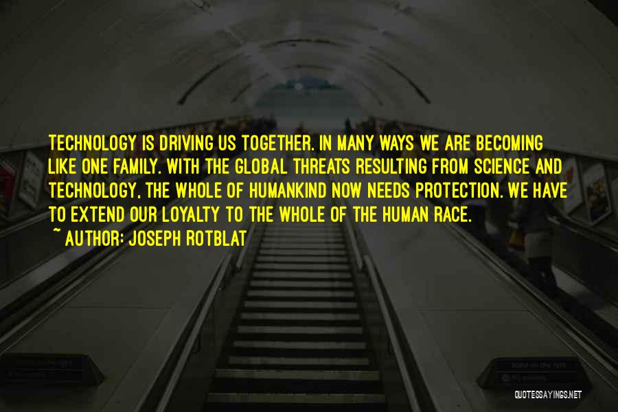 Joseph Rotblat Quotes: Technology Is Driving Us Together. In Many Ways We Are Becoming Like One Family. With The Global Threats Resulting From