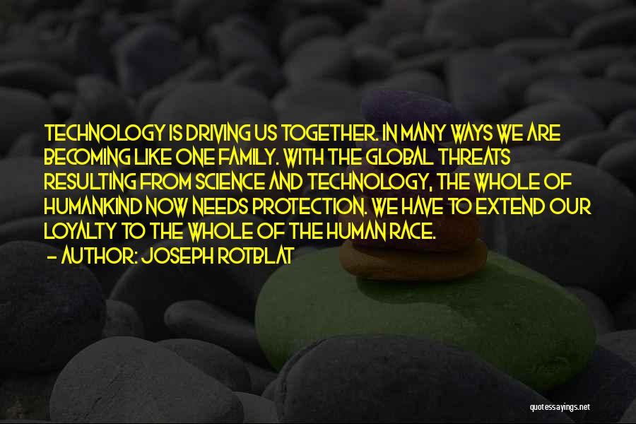 Joseph Rotblat Quotes: Technology Is Driving Us Together. In Many Ways We Are Becoming Like One Family. With The Global Threats Resulting From