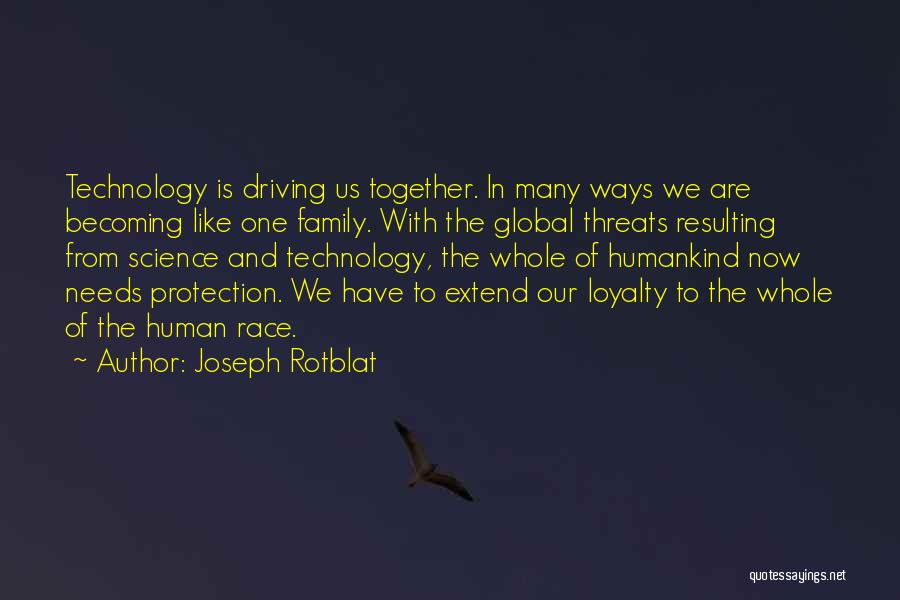 Joseph Rotblat Quotes: Technology Is Driving Us Together. In Many Ways We Are Becoming Like One Family. With The Global Threats Resulting From