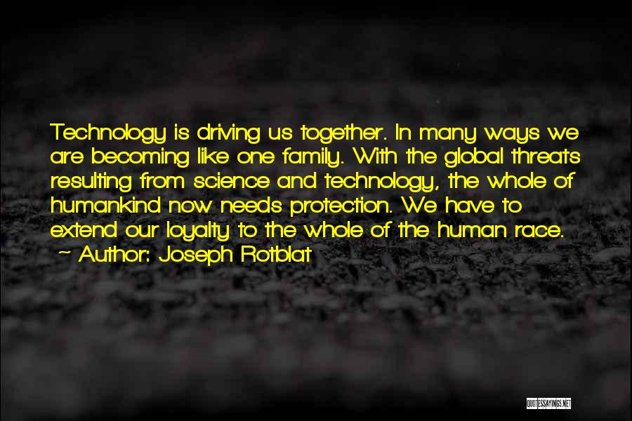 Joseph Rotblat Quotes: Technology Is Driving Us Together. In Many Ways We Are Becoming Like One Family. With The Global Threats Resulting From