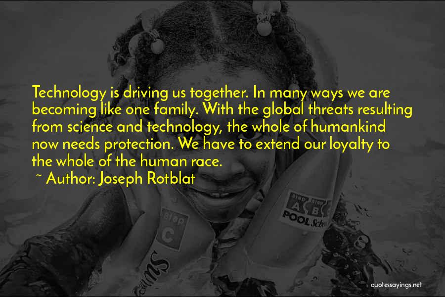 Joseph Rotblat Quotes: Technology Is Driving Us Together. In Many Ways We Are Becoming Like One Family. With The Global Threats Resulting From