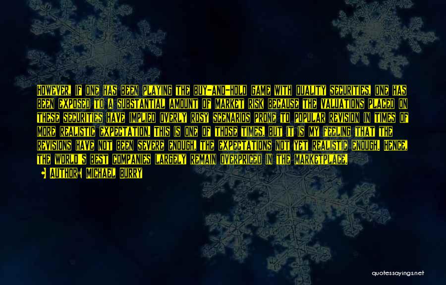 Michael Burry Quotes: However, If One Has Been Playing The Buy-and-hold Game With Quality Securities, One Has Been Exposed To A Substantial Amount