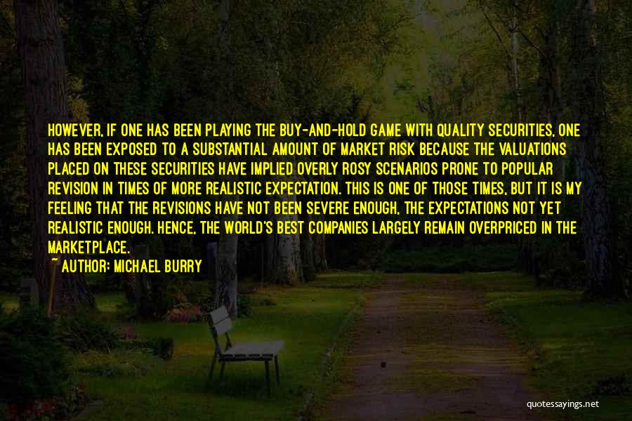 Michael Burry Quotes: However, If One Has Been Playing The Buy-and-hold Game With Quality Securities, One Has Been Exposed To A Substantial Amount