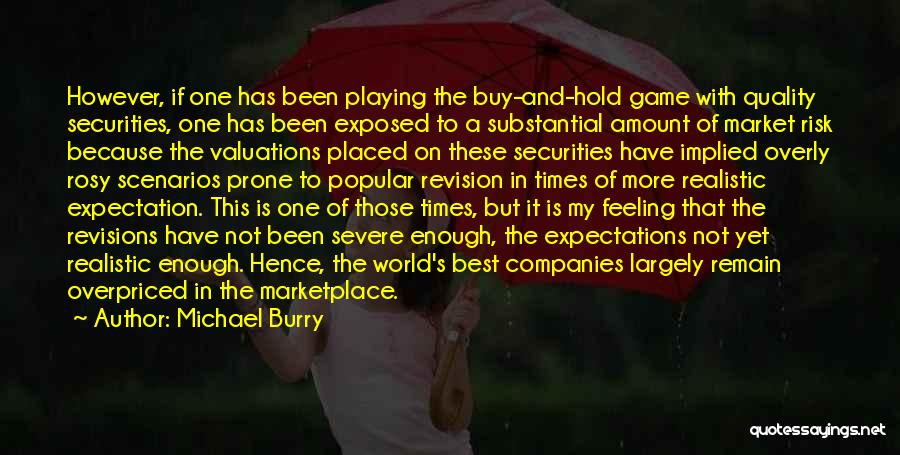 Michael Burry Quotes: However, If One Has Been Playing The Buy-and-hold Game With Quality Securities, One Has Been Exposed To A Substantial Amount