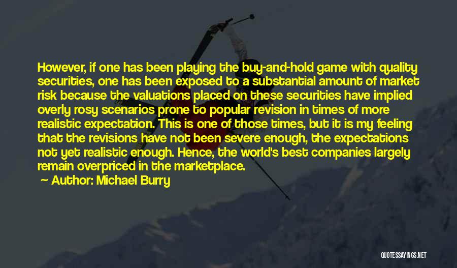 Michael Burry Quotes: However, If One Has Been Playing The Buy-and-hold Game With Quality Securities, One Has Been Exposed To A Substantial Amount