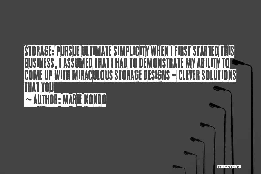 Marie Kondo Quotes: Storage: Pursue Ultimate Simplicity When I First Started This Business, I Assumed That I Had To Demonstrate My Ability To