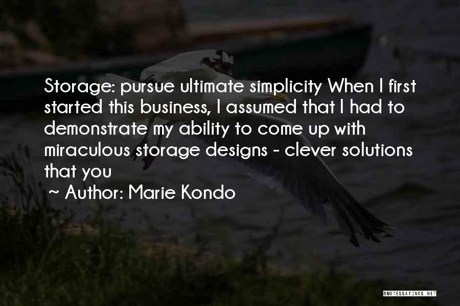 Marie Kondo Quotes: Storage: Pursue Ultimate Simplicity When I First Started This Business, I Assumed That I Had To Demonstrate My Ability To