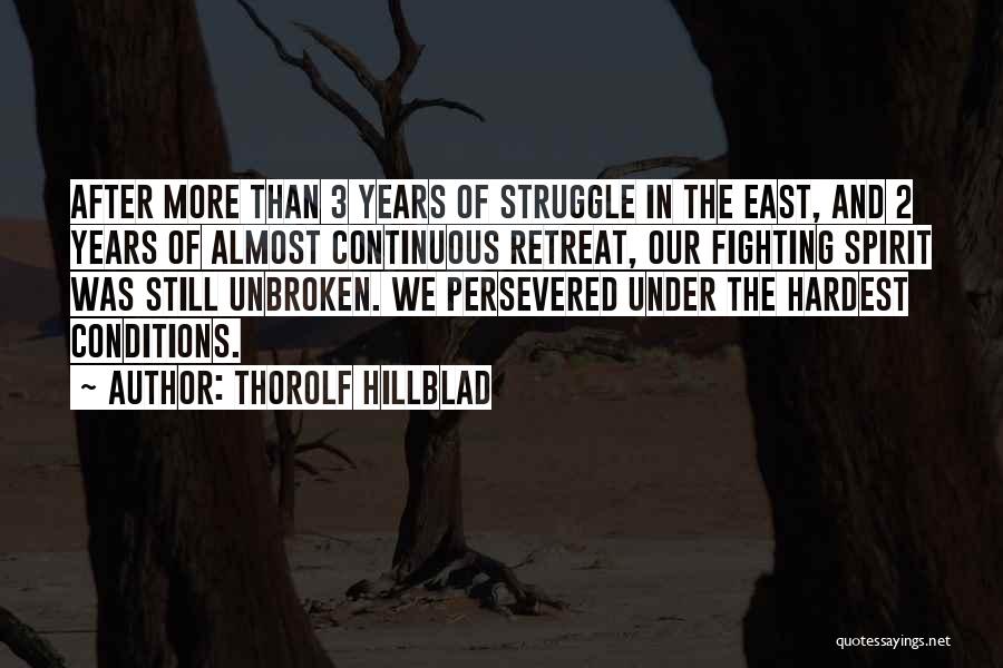 Thorolf Hillblad Quotes: After More Than 3 Years Of Struggle In The East, And 2 Years Of Almost Continuous Retreat, Our Fighting Spirit