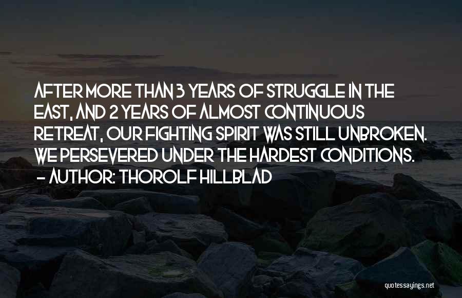 Thorolf Hillblad Quotes: After More Than 3 Years Of Struggle In The East, And 2 Years Of Almost Continuous Retreat, Our Fighting Spirit