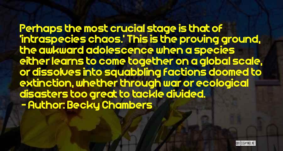 Becky Chambers Quotes: Perhaps The Most Crucial Stage Is That Of 'intraspecies Chaos.' This Is The Proving Ground, The Awkward Adolescence When A