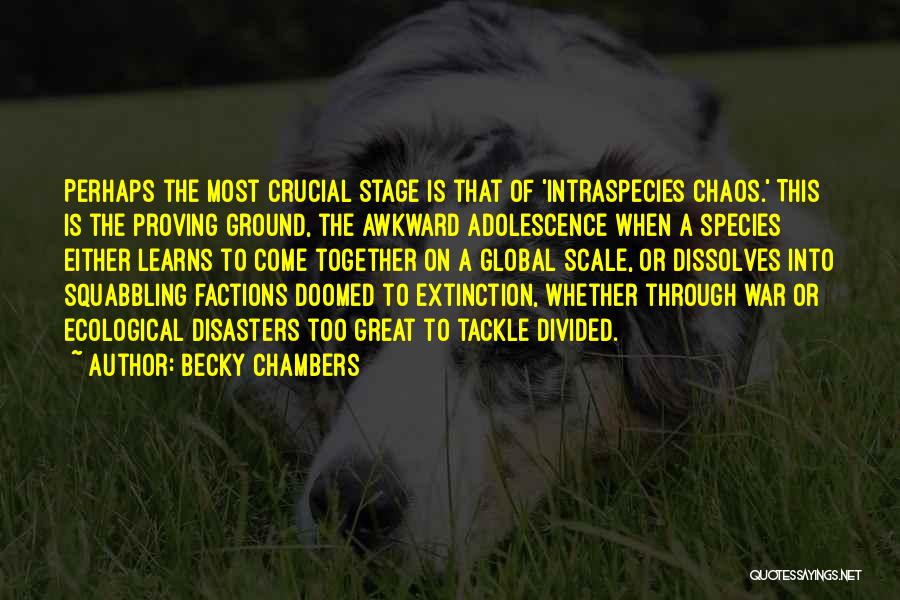 Becky Chambers Quotes: Perhaps The Most Crucial Stage Is That Of 'intraspecies Chaos.' This Is The Proving Ground, The Awkward Adolescence When A