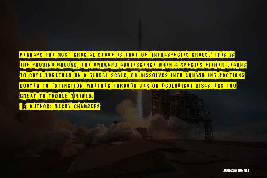 Becky Chambers Quotes: Perhaps The Most Crucial Stage Is That Of 'intraspecies Chaos.' This Is The Proving Ground, The Awkward Adolescence When A