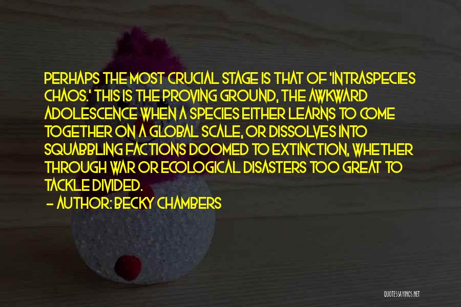 Becky Chambers Quotes: Perhaps The Most Crucial Stage Is That Of 'intraspecies Chaos.' This Is The Proving Ground, The Awkward Adolescence When A