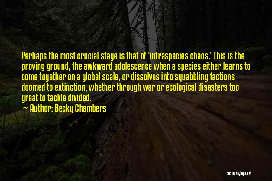 Becky Chambers Quotes: Perhaps The Most Crucial Stage Is That Of 'intraspecies Chaos.' This Is The Proving Ground, The Awkward Adolescence When A