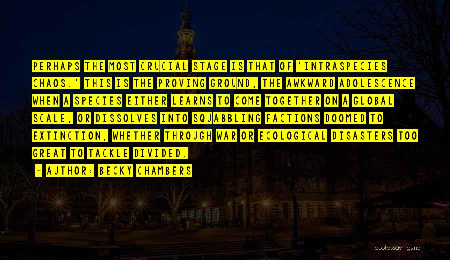 Becky Chambers Quotes: Perhaps The Most Crucial Stage Is That Of 'intraspecies Chaos.' This Is The Proving Ground, The Awkward Adolescence When A