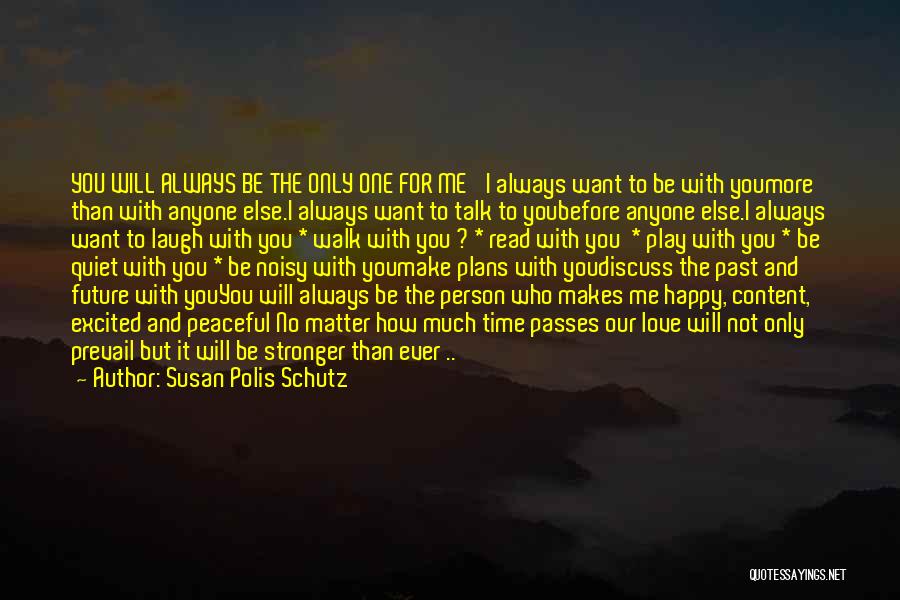 Susan Polis Schutz Quotes: You Will Always Be The Only One For Me 'i Always Want To Be With Youmore Than With Anyone Else.i