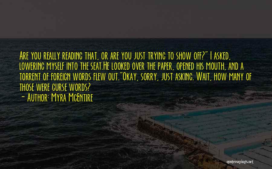 Myra McEntire Quotes: Are You Really Reading That, Or Are You Just Trying To Show Off? I Asked, Lowering Myself Into The Seat.he