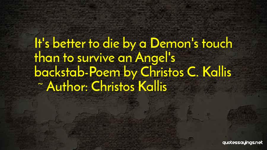 Christos Kallis Quotes: It's Better To Die By A Demon's Touch Than To Survive An Angel's Backstab-poem By Christos C. Kallis