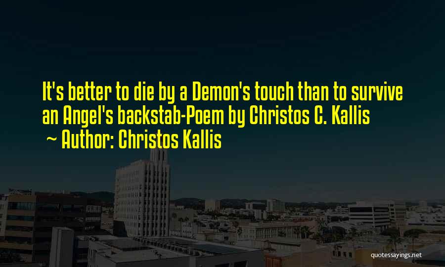 Christos Kallis Quotes: It's Better To Die By A Demon's Touch Than To Survive An Angel's Backstab-poem By Christos C. Kallis