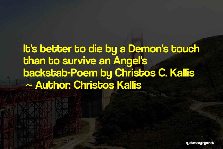 Christos Kallis Quotes: It's Better To Die By A Demon's Touch Than To Survive An Angel's Backstab-poem By Christos C. Kallis