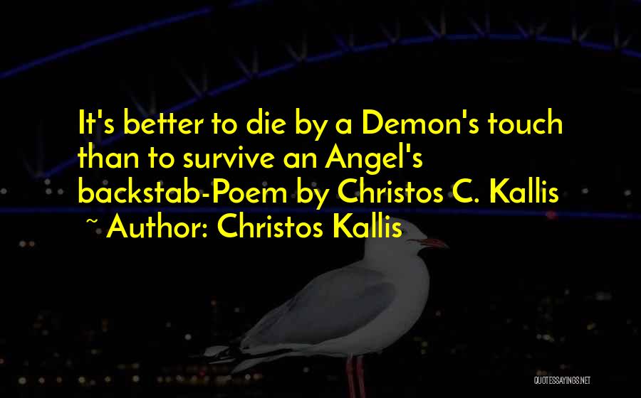 Christos Kallis Quotes: It's Better To Die By A Demon's Touch Than To Survive An Angel's Backstab-poem By Christos C. Kallis