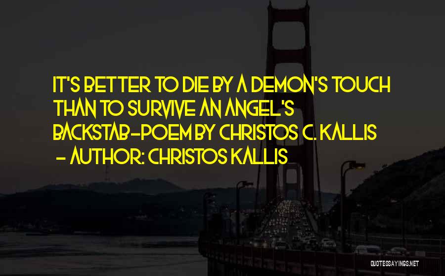 Christos Kallis Quotes: It's Better To Die By A Demon's Touch Than To Survive An Angel's Backstab-poem By Christos C. Kallis