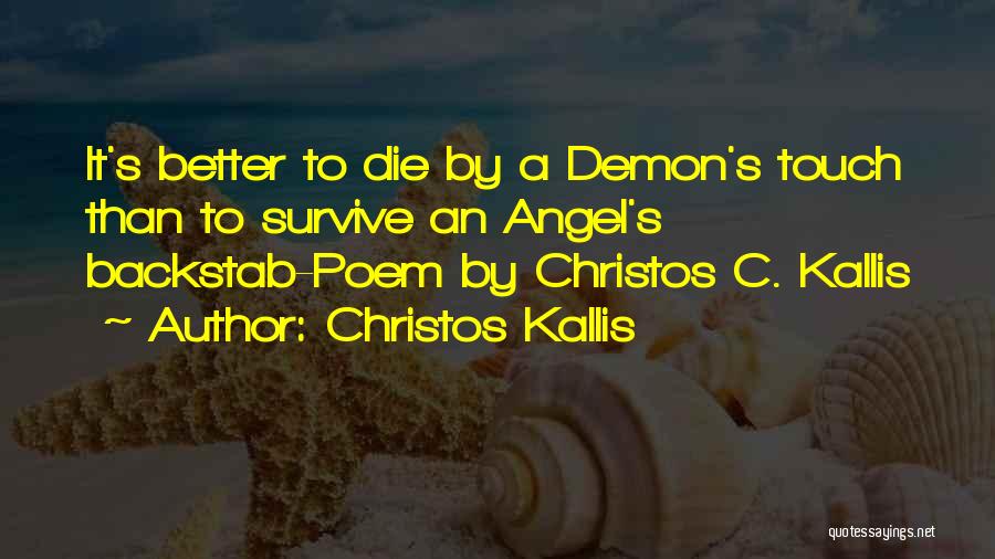 Christos Kallis Quotes: It's Better To Die By A Demon's Touch Than To Survive An Angel's Backstab-poem By Christos C. Kallis