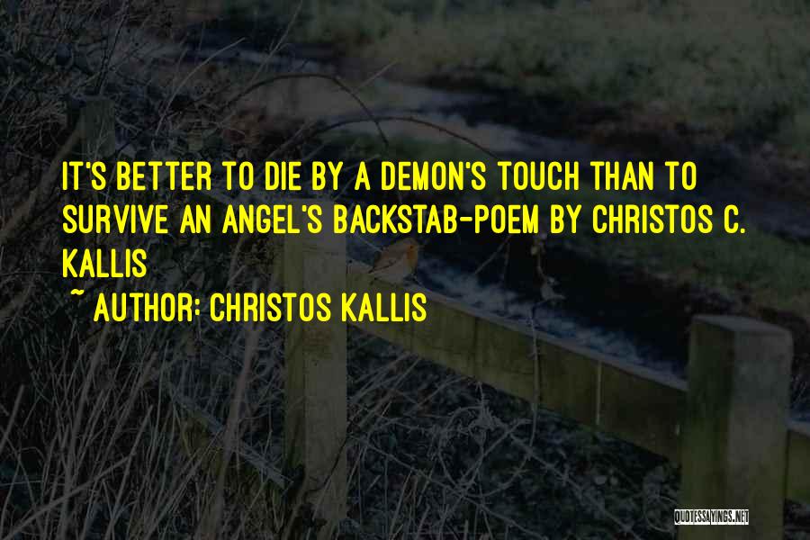 Christos Kallis Quotes: It's Better To Die By A Demon's Touch Than To Survive An Angel's Backstab-poem By Christos C. Kallis