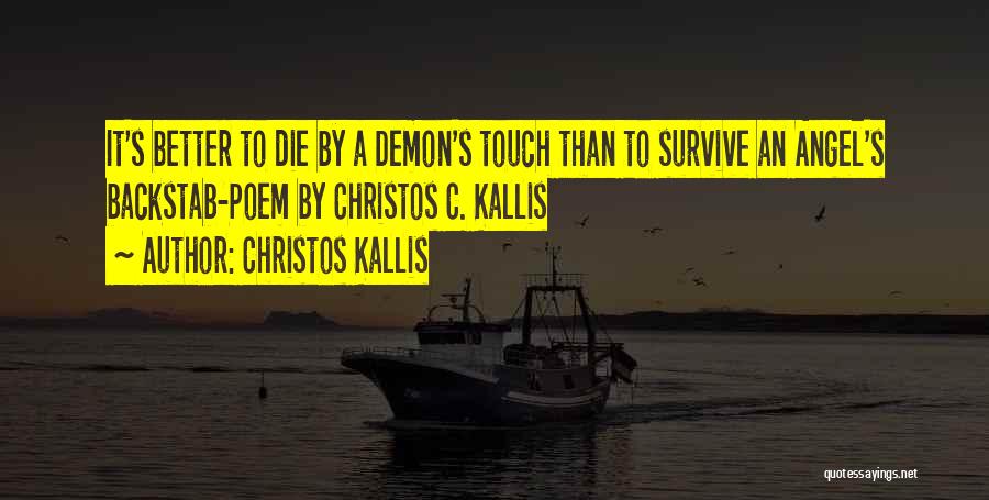 Christos Kallis Quotes: It's Better To Die By A Demon's Touch Than To Survive An Angel's Backstab-poem By Christos C. Kallis