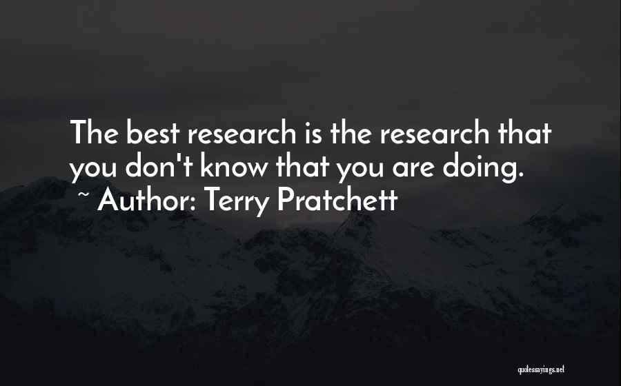 Terry Pratchett Quotes: The Best Research Is The Research That You Don't Know That You Are Doing.