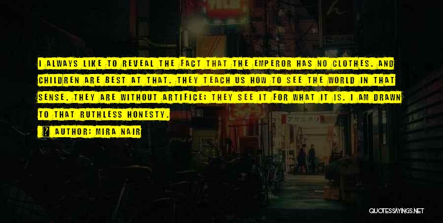 Mira Nair Quotes: I Always Like To Reveal The Fact That The Emperor Has No Clothes. And Children Are Best At That. They