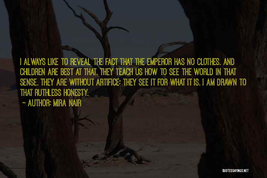 Mira Nair Quotes: I Always Like To Reveal The Fact That The Emperor Has No Clothes. And Children Are Best At That. They