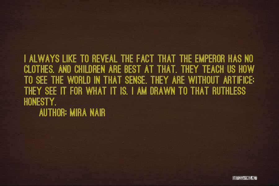 Mira Nair Quotes: I Always Like To Reveal The Fact That The Emperor Has No Clothes. And Children Are Best At That. They