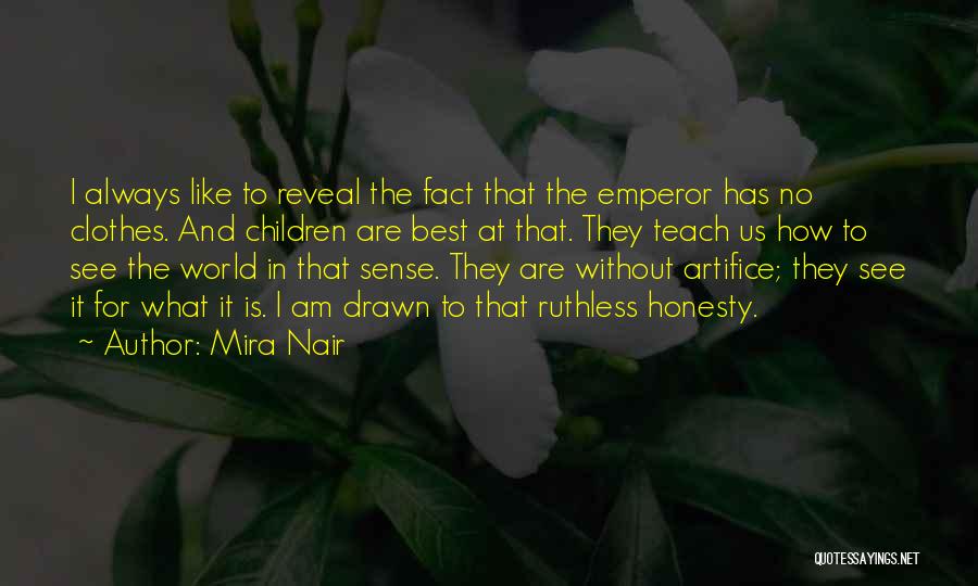 Mira Nair Quotes: I Always Like To Reveal The Fact That The Emperor Has No Clothes. And Children Are Best At That. They