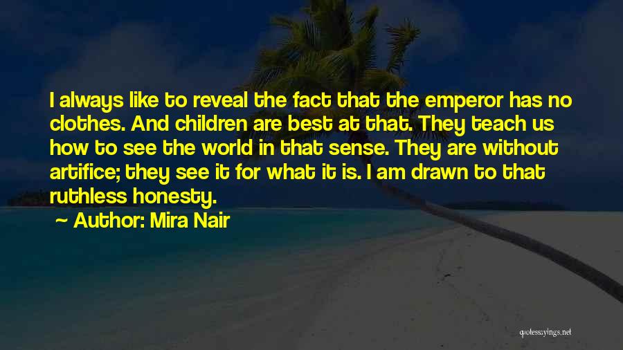 Mira Nair Quotes: I Always Like To Reveal The Fact That The Emperor Has No Clothes. And Children Are Best At That. They
